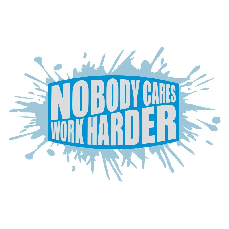 nobody cares work harder