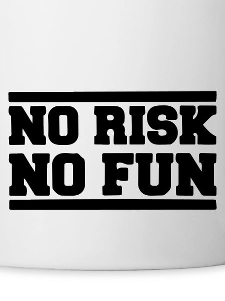 No risk no fun
