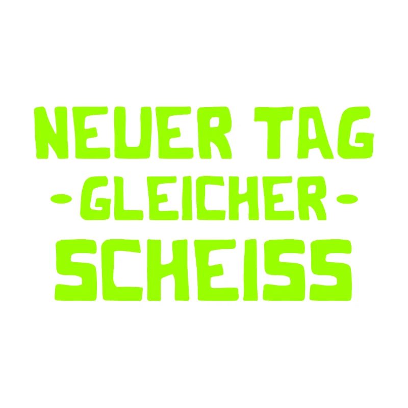Neuer Tag - Gleicher Scheiss - Scheiß