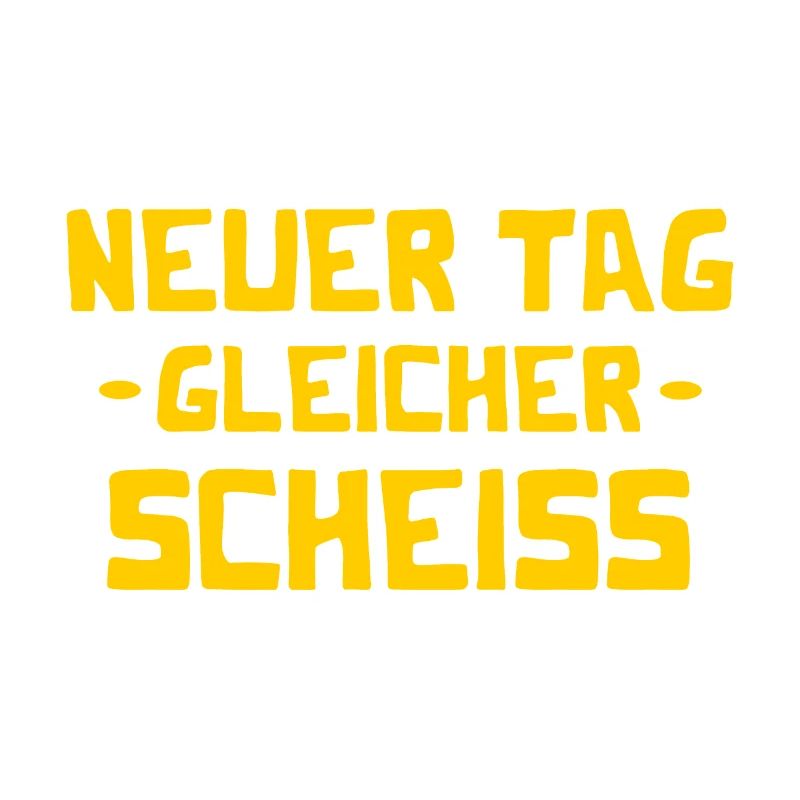 Neuer Tag - Gleicher Scheiss - Scheiß