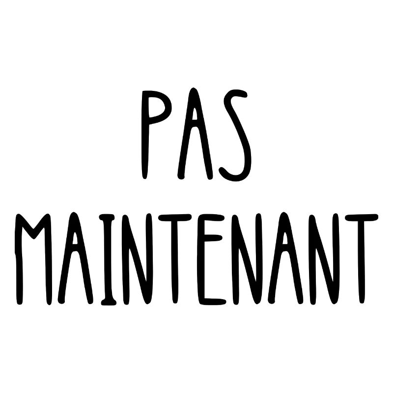 pas maintenant