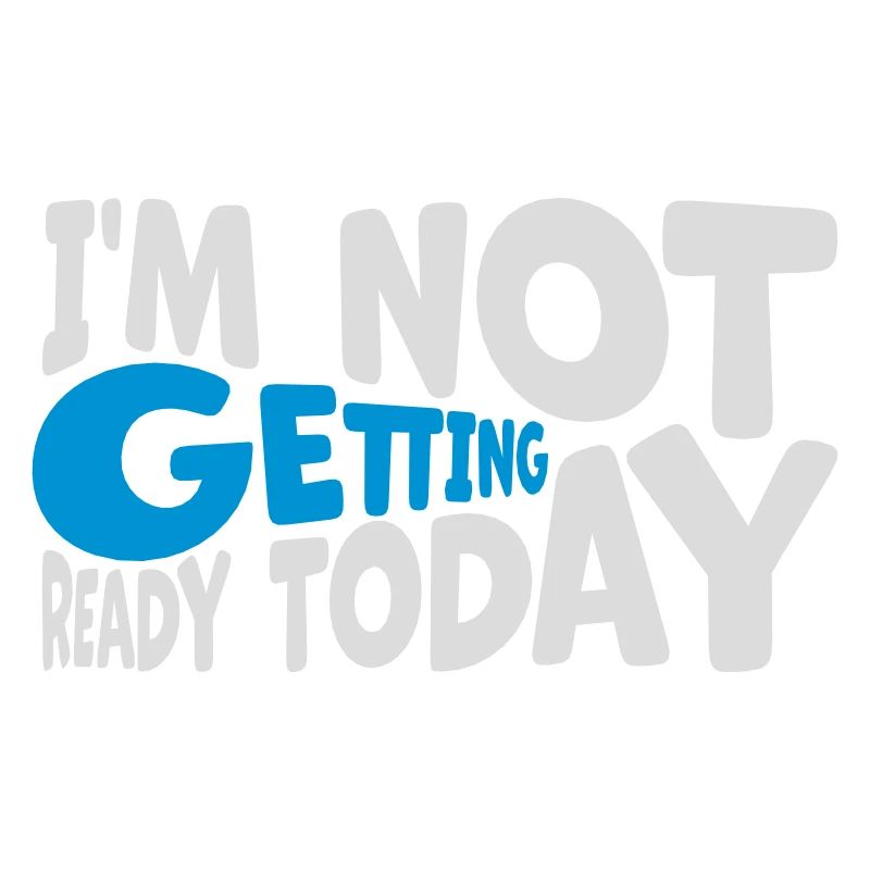 not getting ready today