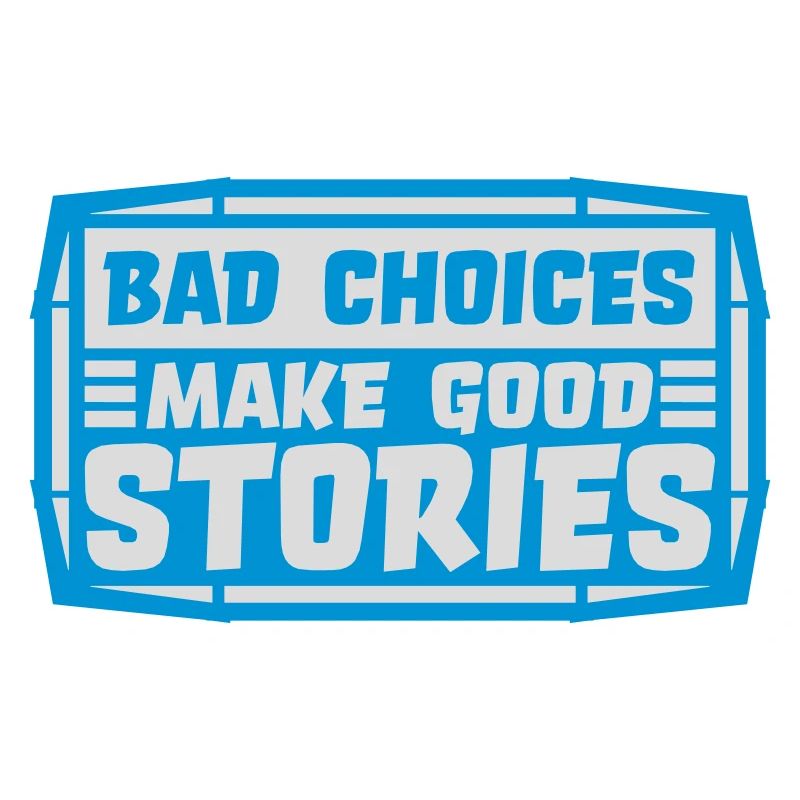 bad decisions great stories