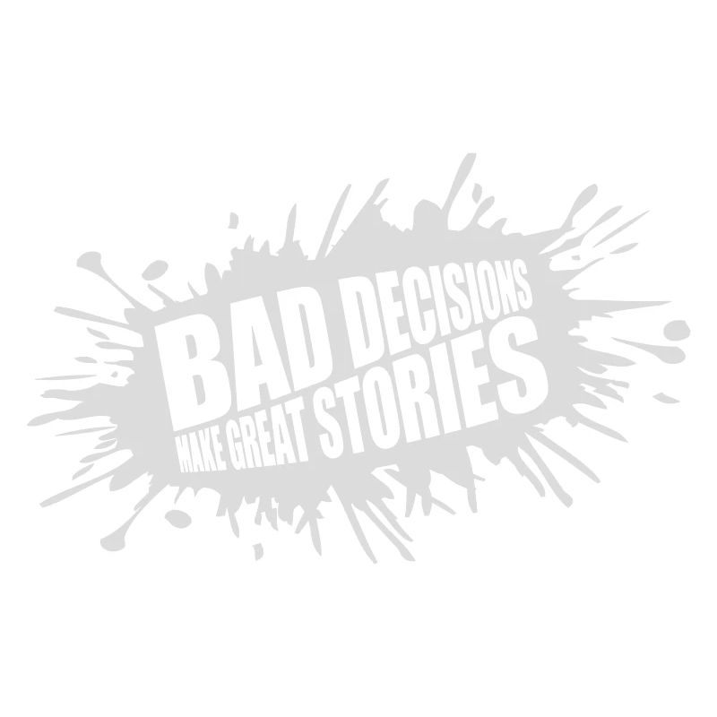 bad decisions great stories