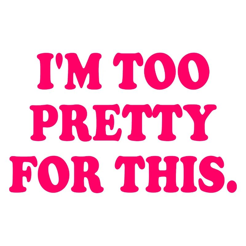 I'M TOO PRETTY FOR THIS