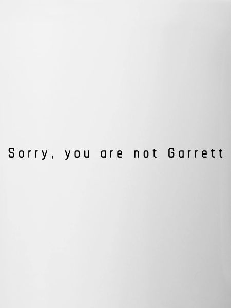 Sorry you are not Garrett
