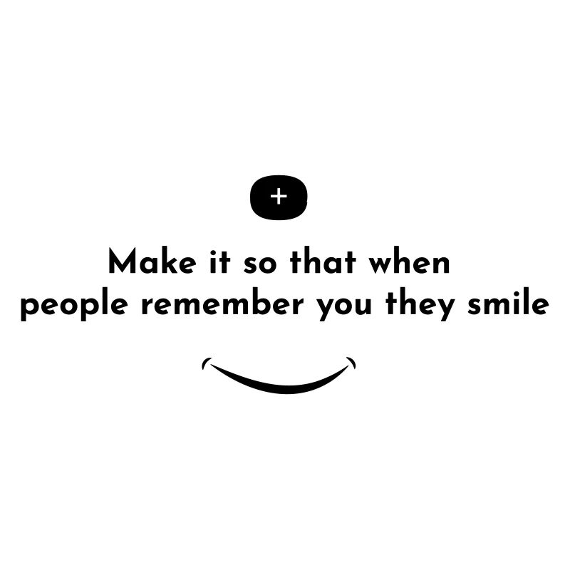 Be Positive - Make people smile