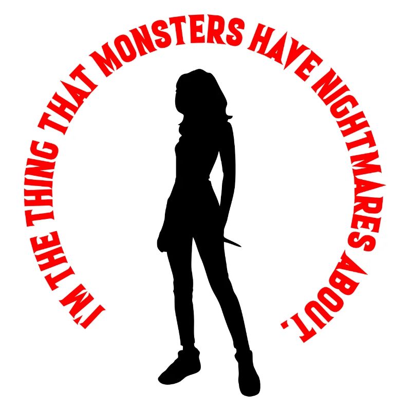 I'm the thing that monsters have nightmares about