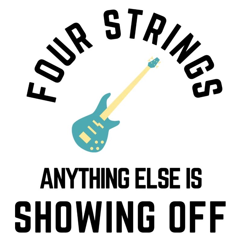 Four strings anything else is just showing off