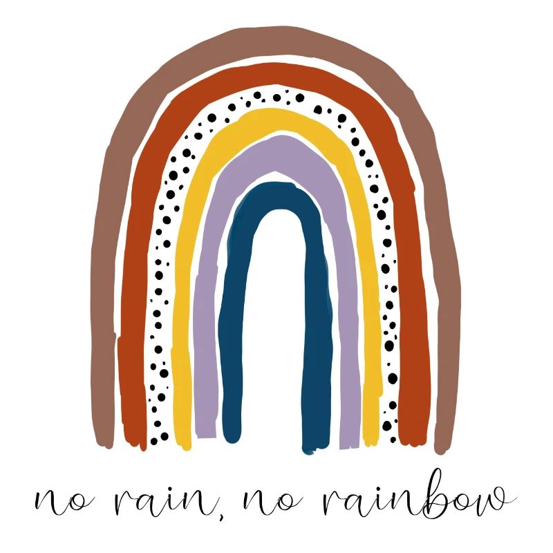 No rain, no rainbow.