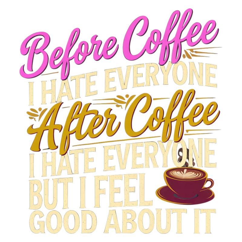 After Coffee I Hate Everyone I Feel Good About It3