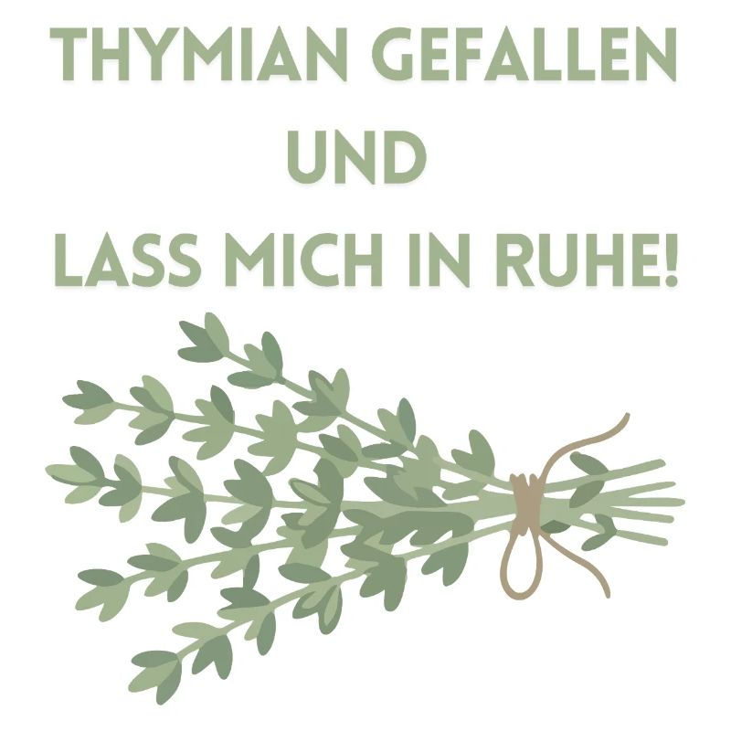 Thymian einen Gefallen und lass mich in Ruhe!