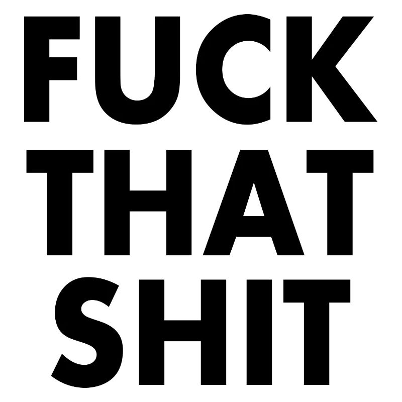 Fuck that shit