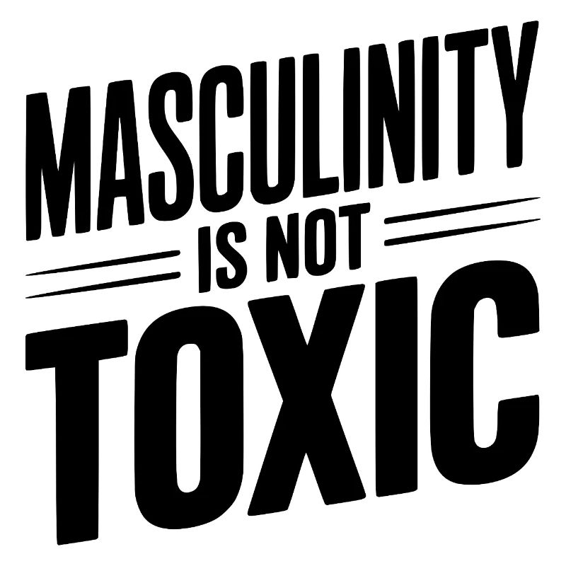Masculinity Is Not Toxic