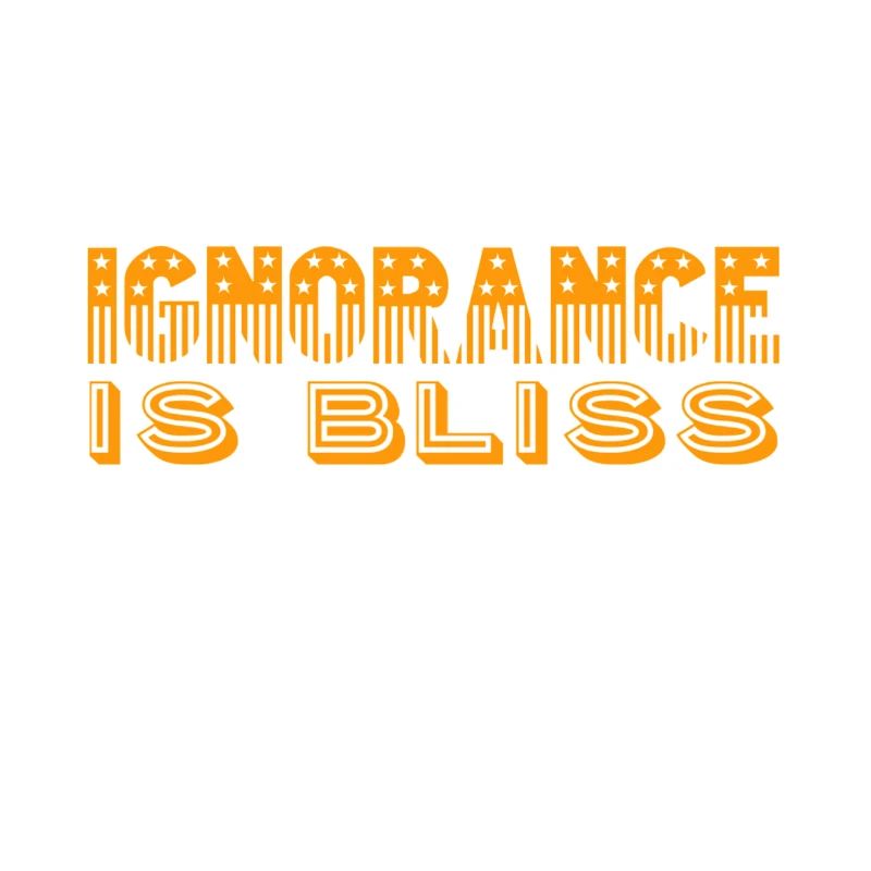 ignorance is bliss
