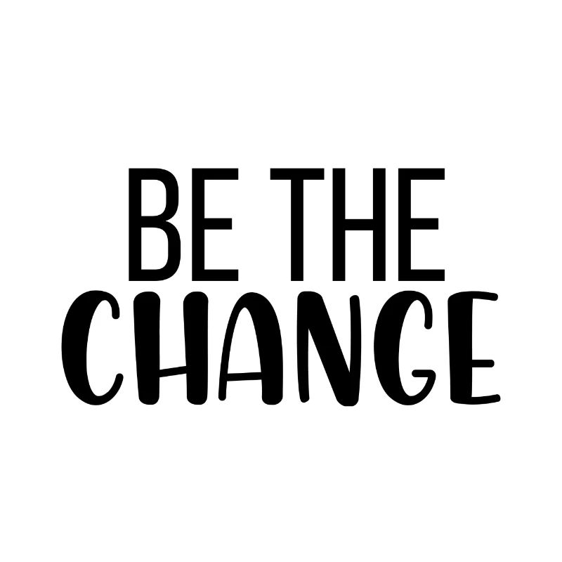 Be the change