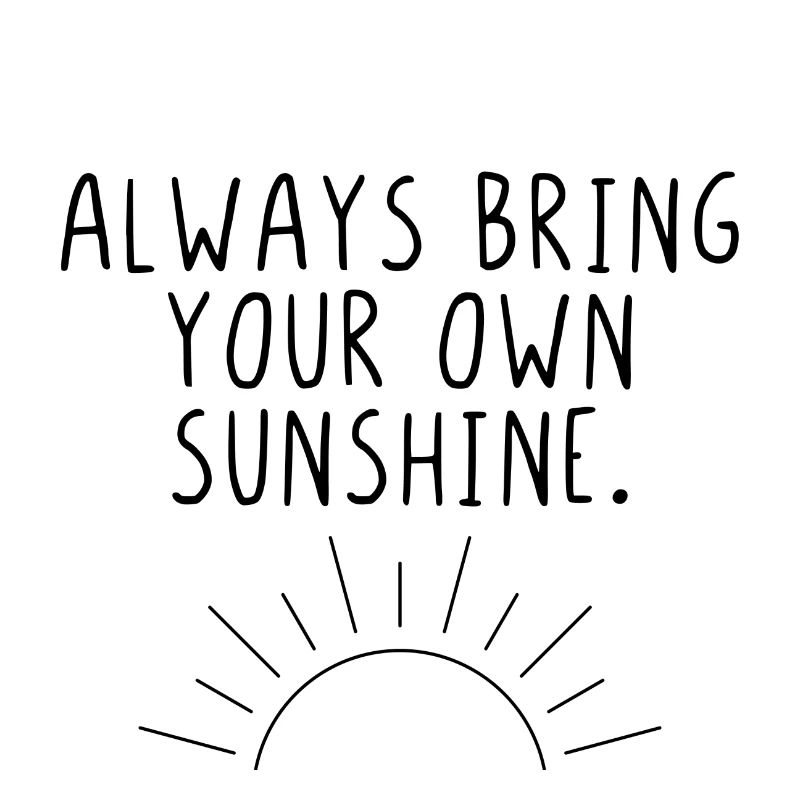 Always bring your own sunshine