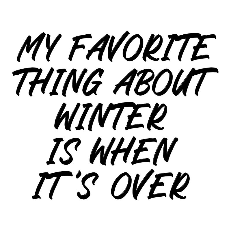 My favorite thing about winter is when its over