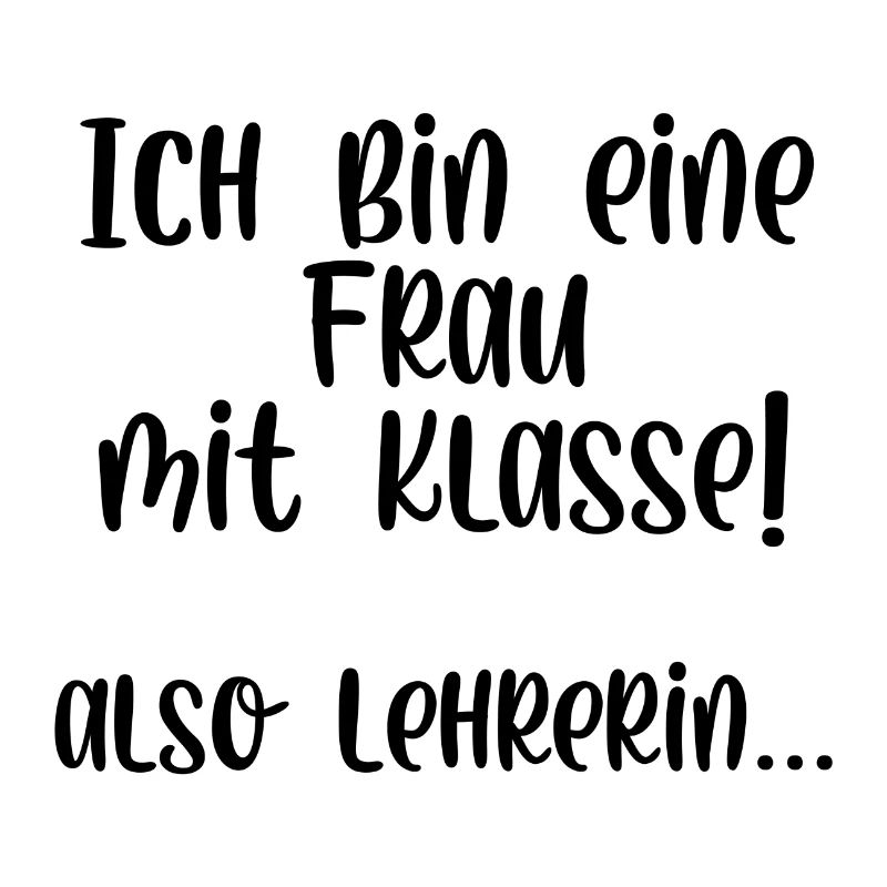 Ich bin eine Frau mit Klasse also Lehrerin