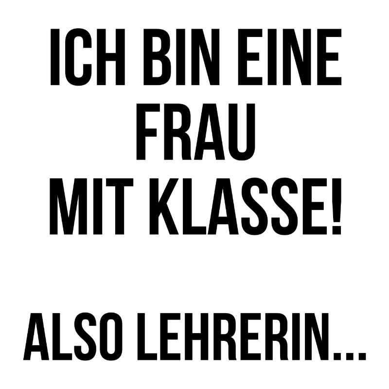 Ich bin eine Frau mit Klasse also Lehrerin