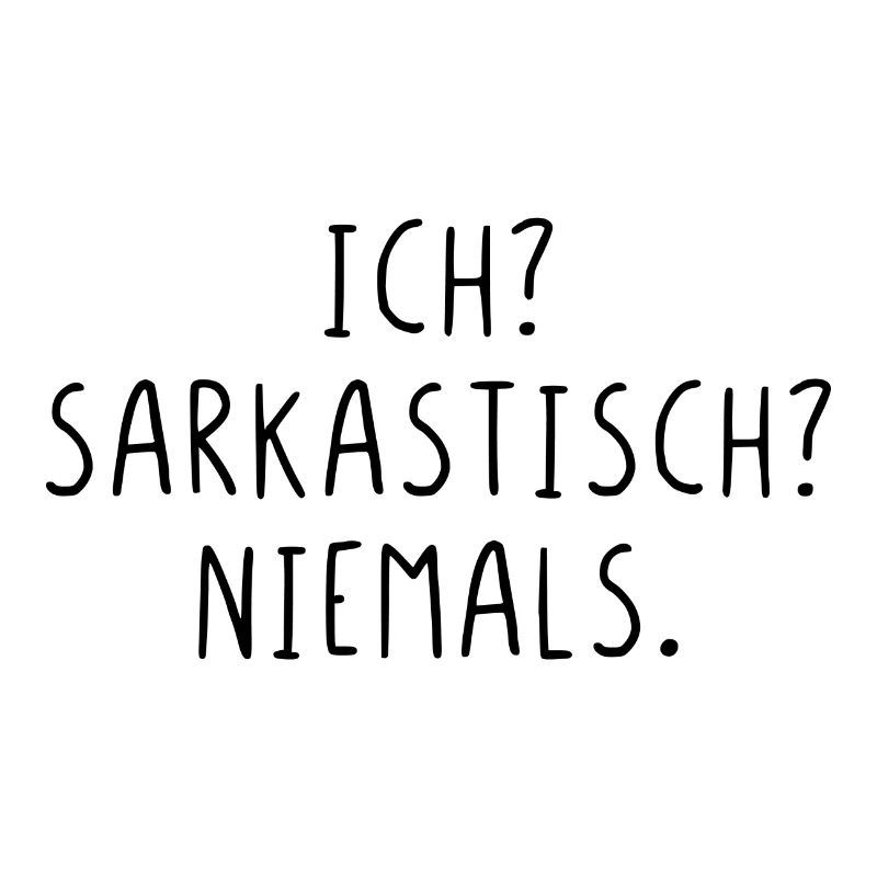 Ich? Sarkastisch? Niemals.