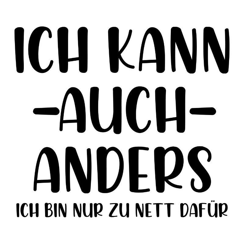 Ich kann auch anders ich bin nur zu nett dafür
