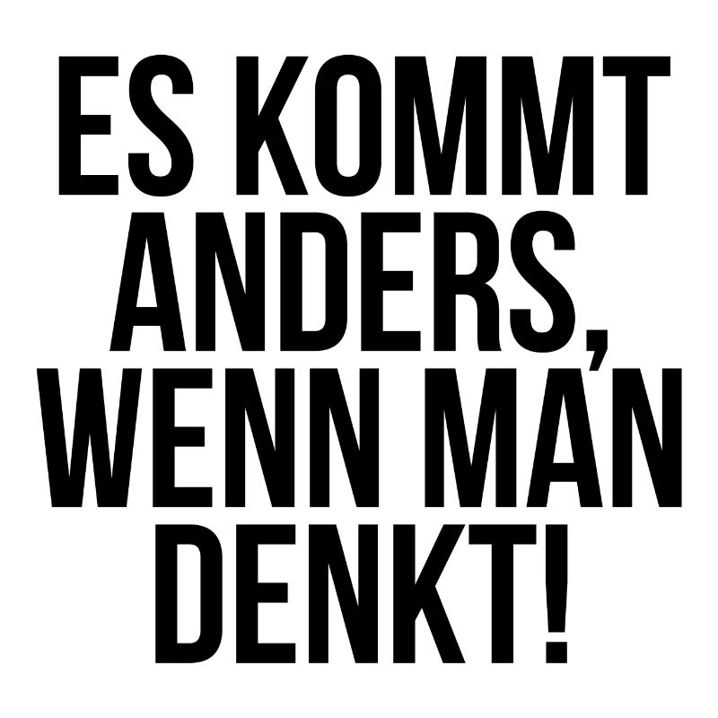 Es kommt anders wenn man denkt