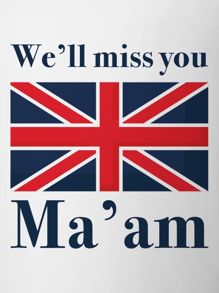 We’ll Miss You Ma’am