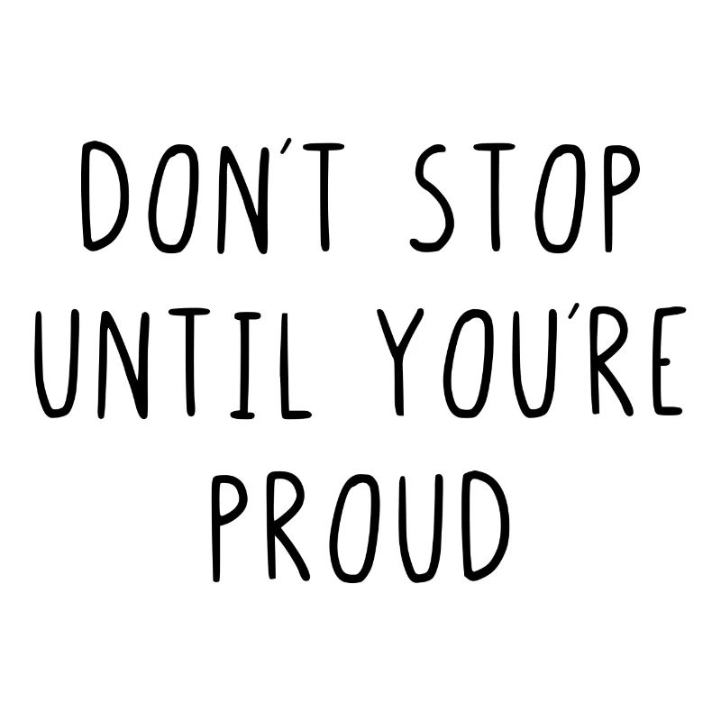 Don't stop until youre proud