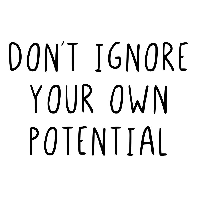 Dont ignore your own potential