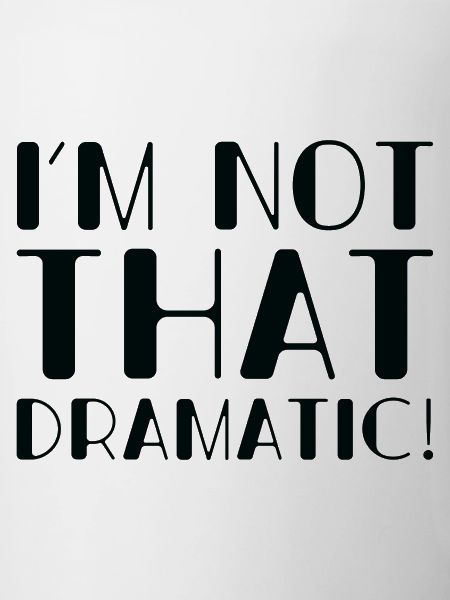 I’m Not That Dramatic