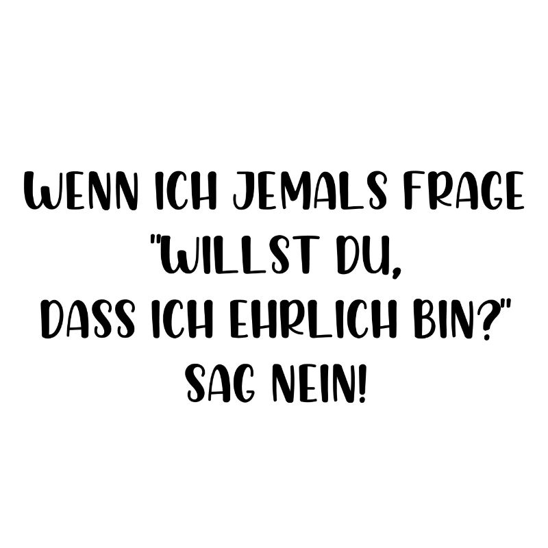 Willst du dass ich ehrlich bin sag nein