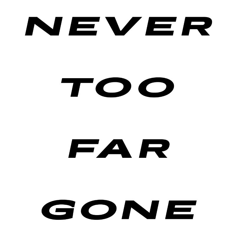 Never too far gone