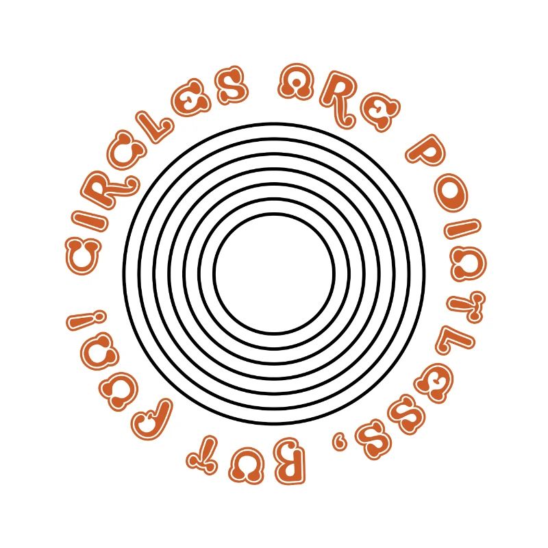 Circles are pointless but fun