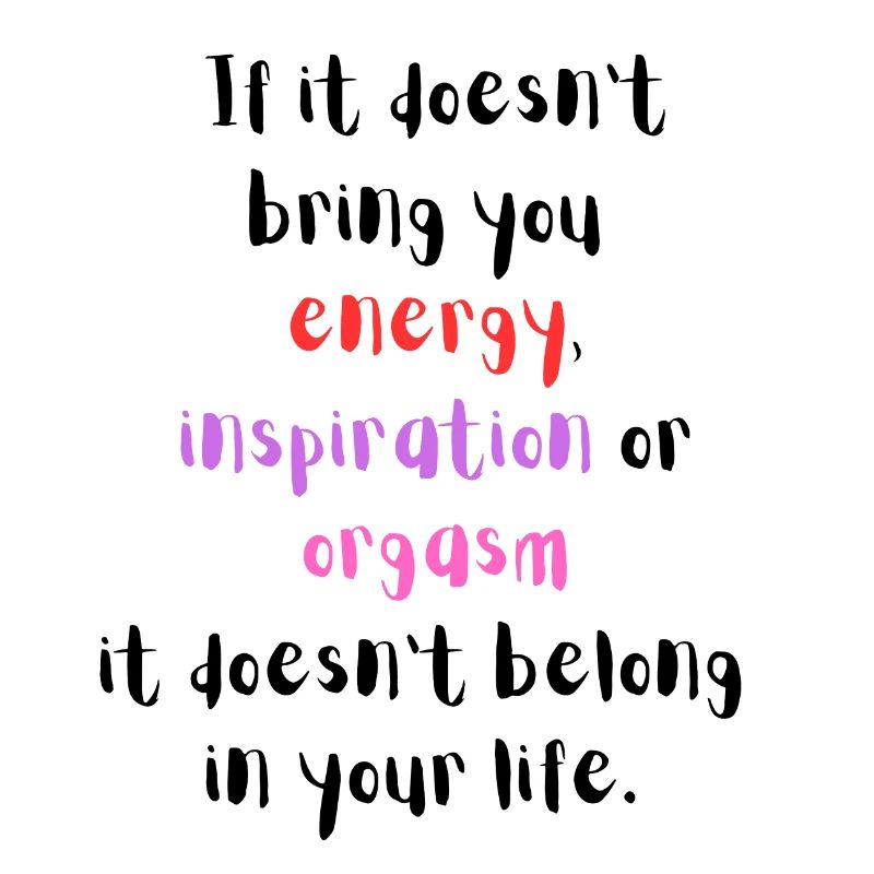 Energize, Inspire, Orgasm