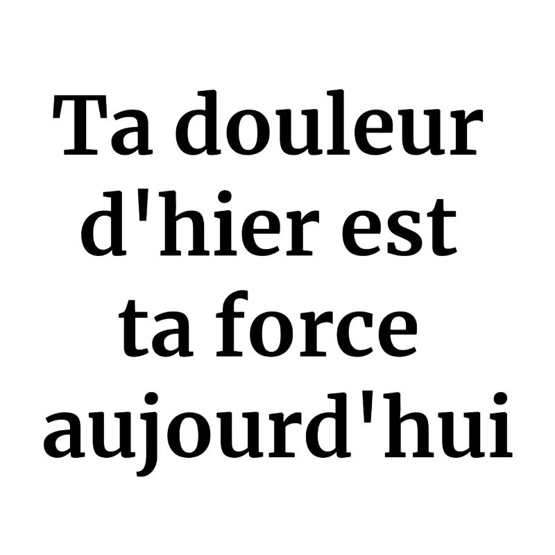 Ta douleur d'hier est ta force aujourd'hui