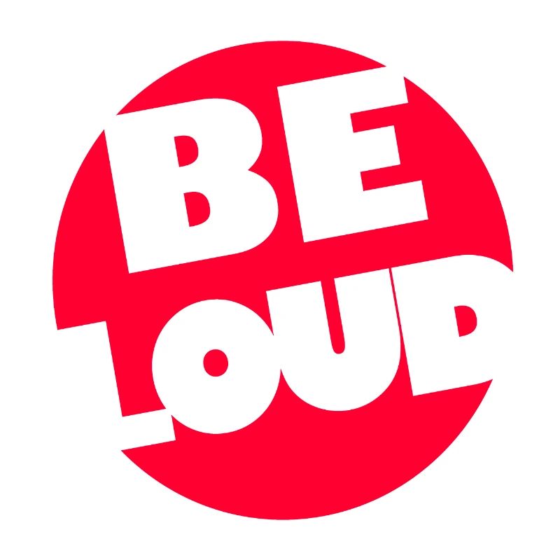 BE LOUD!