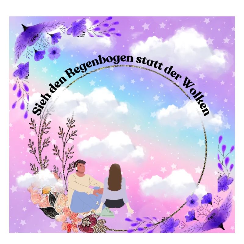 Sieh den Regenbogen statt der Wolken