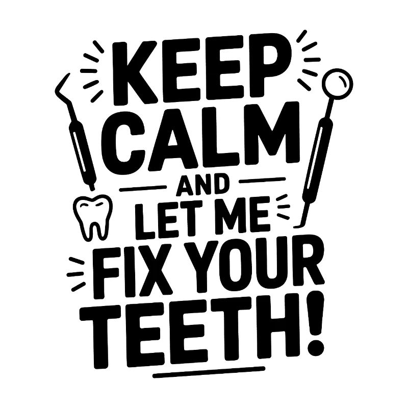 Keep Calm And Let Me Fix Your Teeth Dental 
