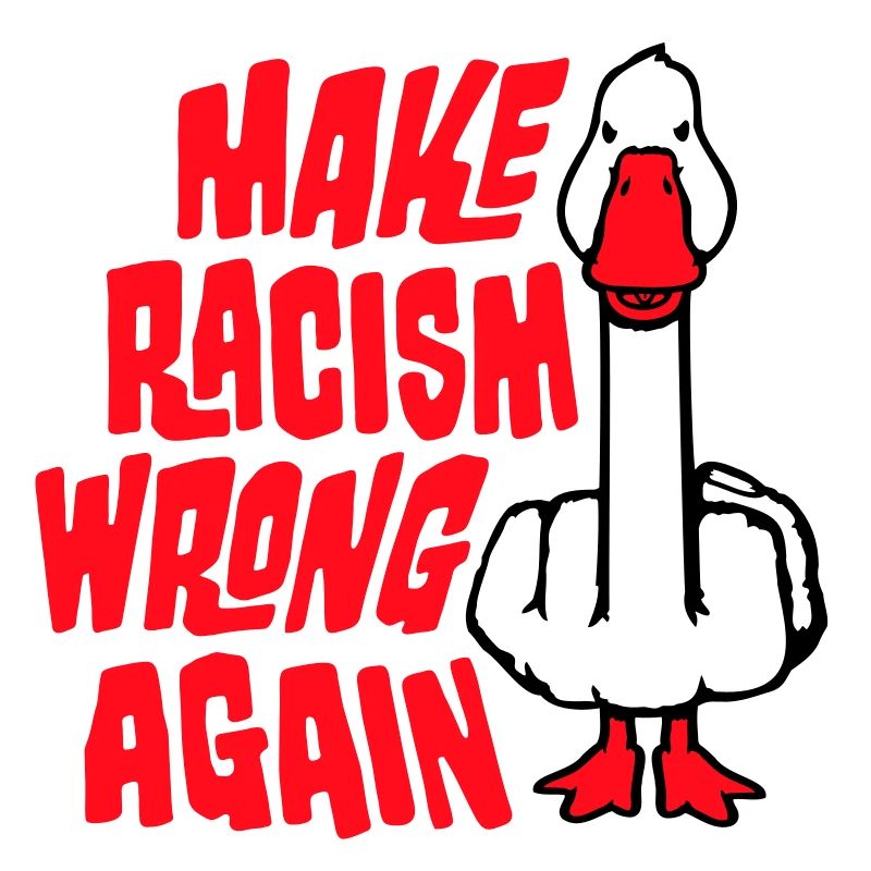 Goose Make Racism Wrong Again Militant du Majeur