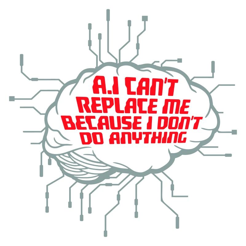 AI Can't Replace Me I Don't Do Anything Humor Joke