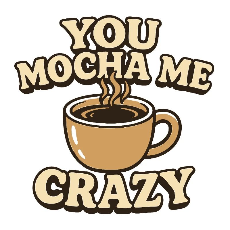 You Mocha Me Crazy Coffee Design