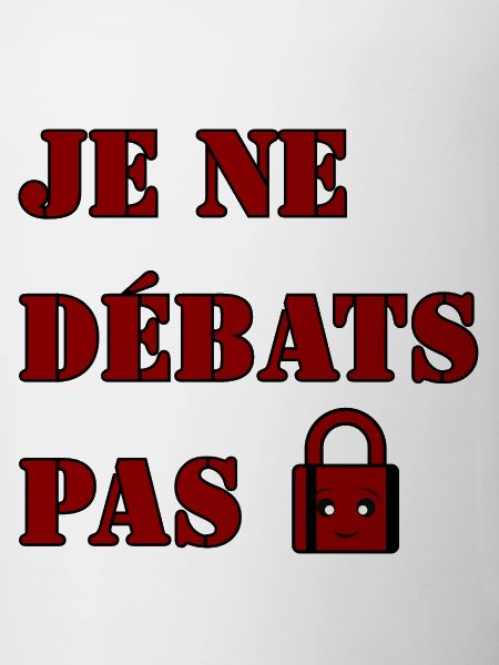 JE NE DÉBATS PAS.