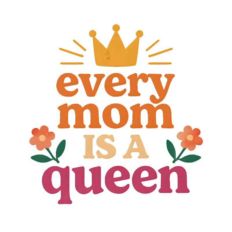Every mom is a queen