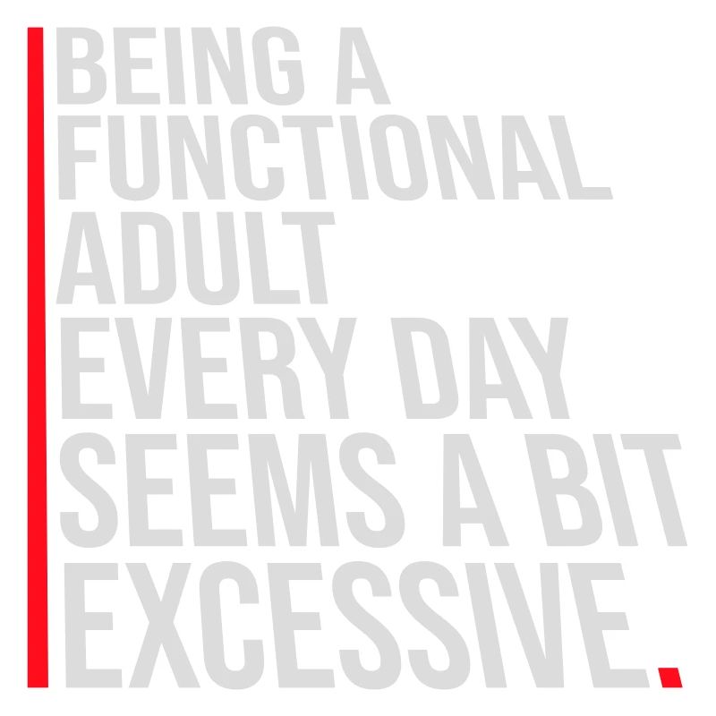 Being A Functional Adult Every Day Seems Excessive