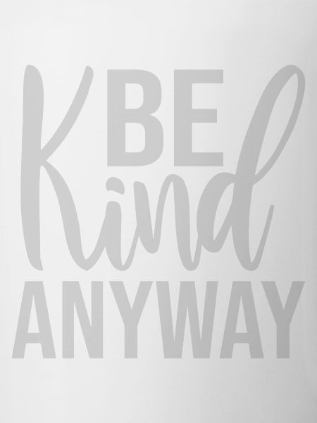 Be Kind Anyway Friendliness Statement Saying