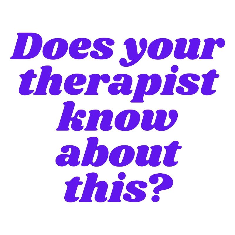 Does your therapist know about this?