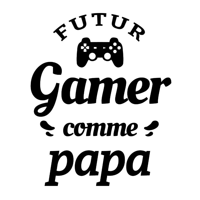 FUTUR GAMER COMME PAPA