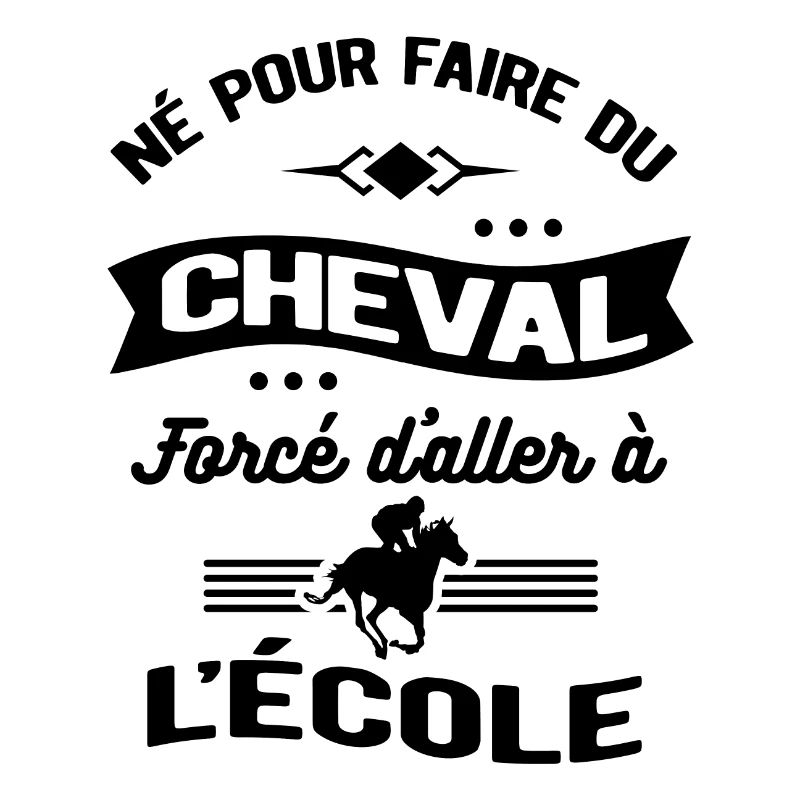 NÉ POUR FAIRE DU CHEVAL FORCÉ D'ALLER À L'ÉCOLE