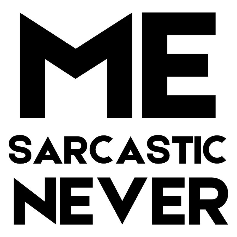 Me Sarcastic Never